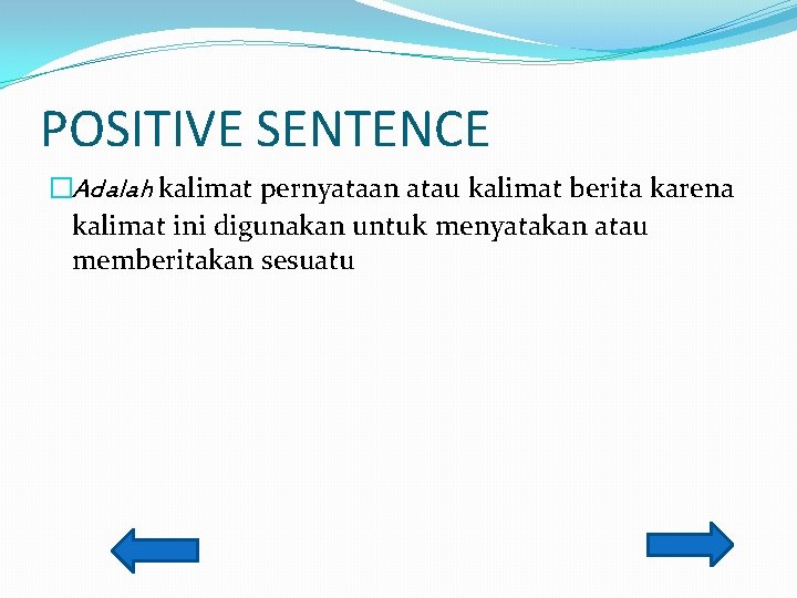 POSITIVE SENTENCE �Adalah kalimat pernyataan atau kalimat berita karena kalimat ini digunakan untuk menyatakan