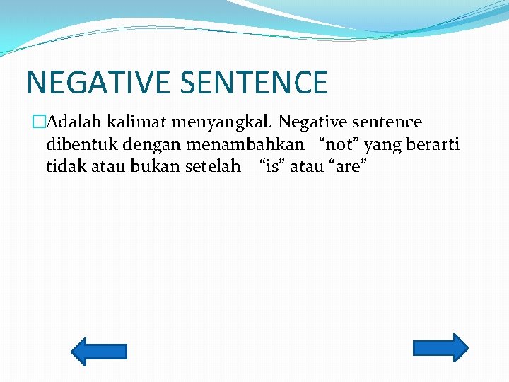 NEGATIVE SENTENCE �Adalah kalimat menyangkal. Negative sentence dibentuk dengan menambahkan “not” yang berarti tidak