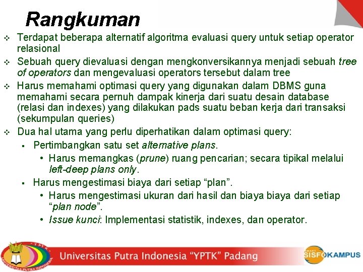 Rangkuman v v Terdapat beberapa alternatif algoritma evaluasi query untuk setiap operator relasional Sebuah