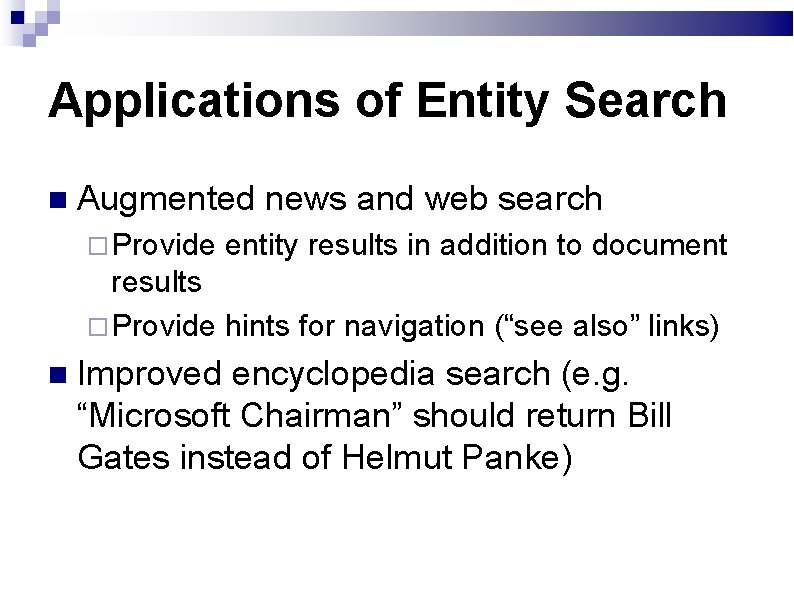 Applications of Entity Search Augmented news and web search Provide entity results in addition