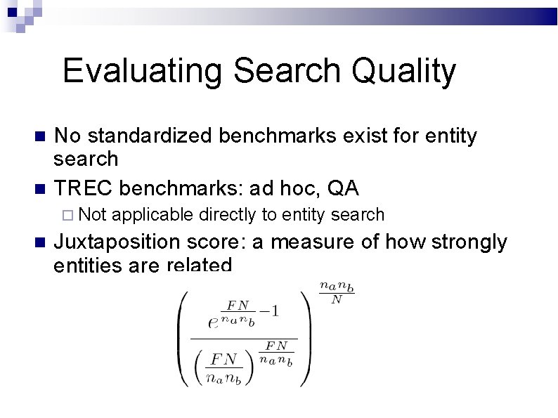 Evaluating Search Quality No standardized benchmarks exist for entity search TREC benchmarks: ad hoc,