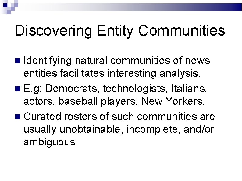 Discovering Entity Communities Identifying natural communities of news entities facilitates interesting analysis. E. g: