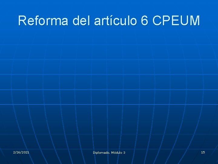 Reforma del artículo 6 CPEUM 2/26/2021 Diplomado. Módulo 3 15 