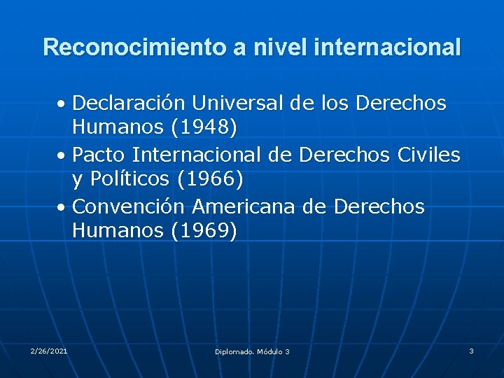 Reconocimiento a nivel internacional • Declaración Universal de los Derechos Humanos (1948) • Pacto