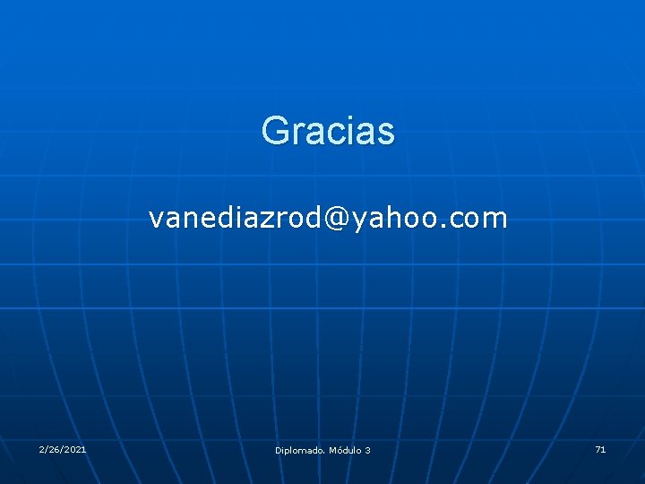 Gracias vanediazrod@yahoo. com 2/26/2021 Diplomado. Módulo 3 71 