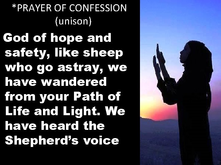 *PRAYER OF CONFESSION (unison) God of hope and safety, like sheep who go astray,