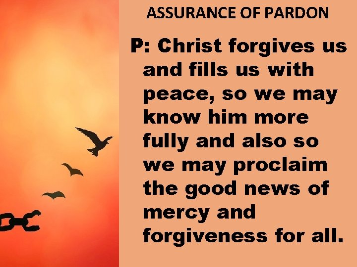 ASSURANCE OF PARDON P: Christ forgives us and fills us with peace, so we