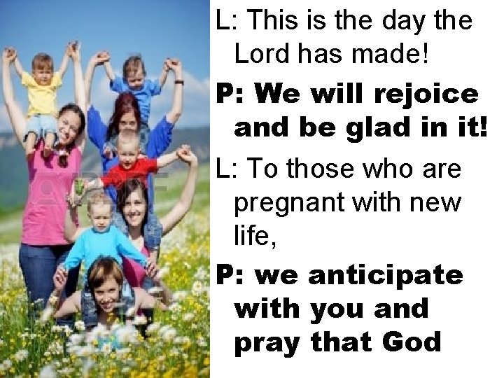 L: This is the day the Lord has made! P: We will rejoice and