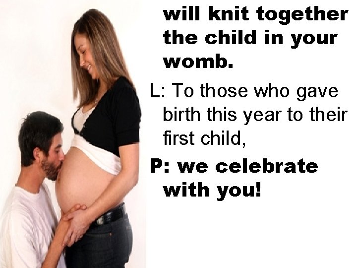 will knit together the child in your womb. L: To those who gave birth