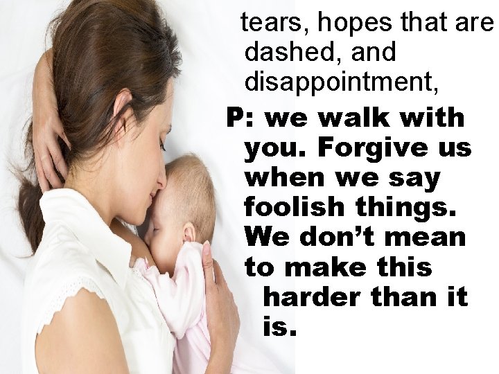 tears, hopes that are dashed, and disappointment, P: we walk with you. Forgive us