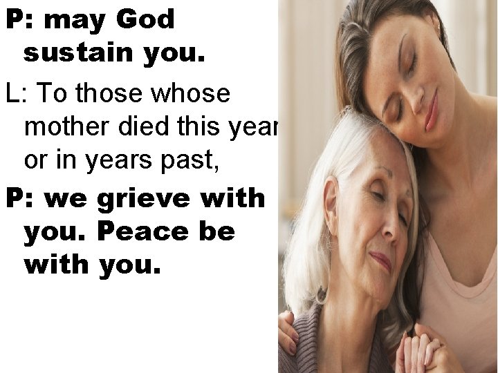 P: may God sustain you. L: To those whose mother died this year or