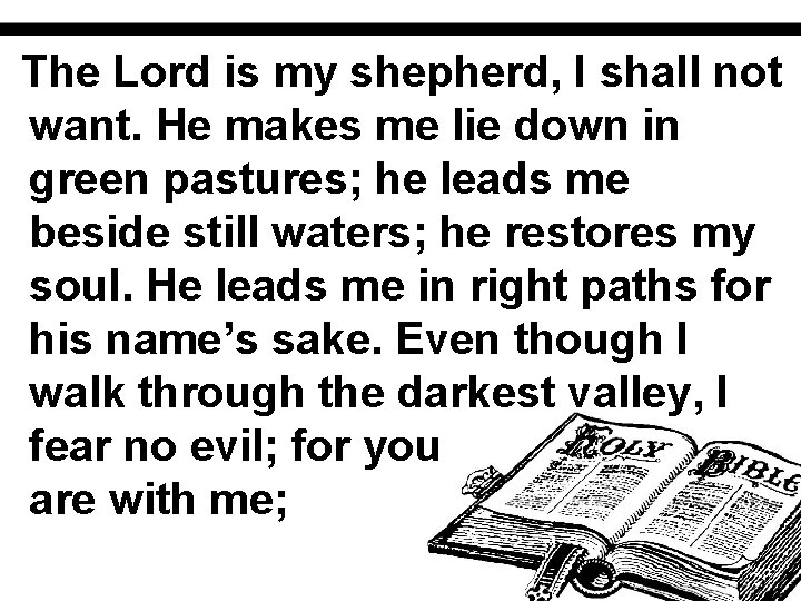 The Lord is my shepherd, I shall not want. He makes me lie down
