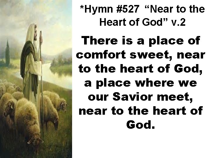 *Hymn #527 “Near to the Heart of God” v. 2 There is a place