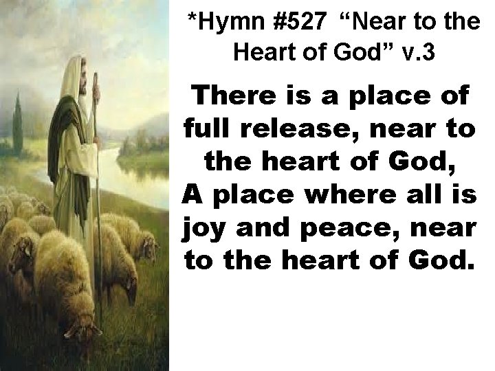 *Hymn #527 “Near to the Heart of God” v. 3 There is a place