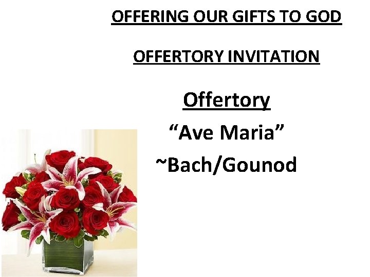 OFFERING OUR GIFTS TO GOD OFFERTORY INVITATION Offertory “Ave Maria” ~Bach/Gounod 