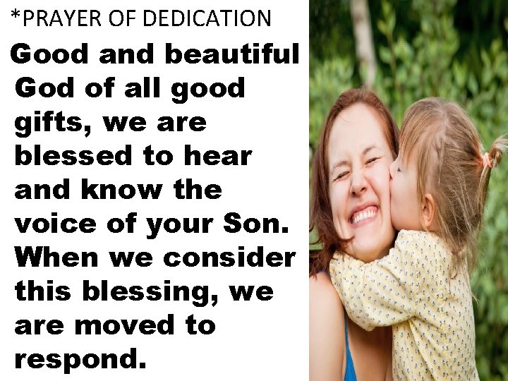 *PRAYER OF DEDICATION Good and beautiful God of all good gifts, we are blessed