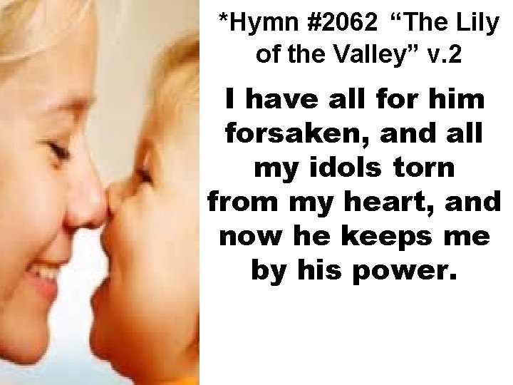 *Hymn #2062 “The Lily of the Valley” v. 2 I have all for him