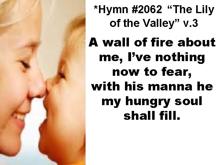 *Hymn #2062 “The Lily of the Valley” v. 3 A wall of fire about