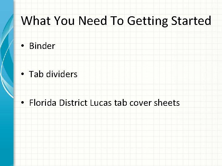 What You Need To Getting Started • Binder • Tab dividers • Florida District