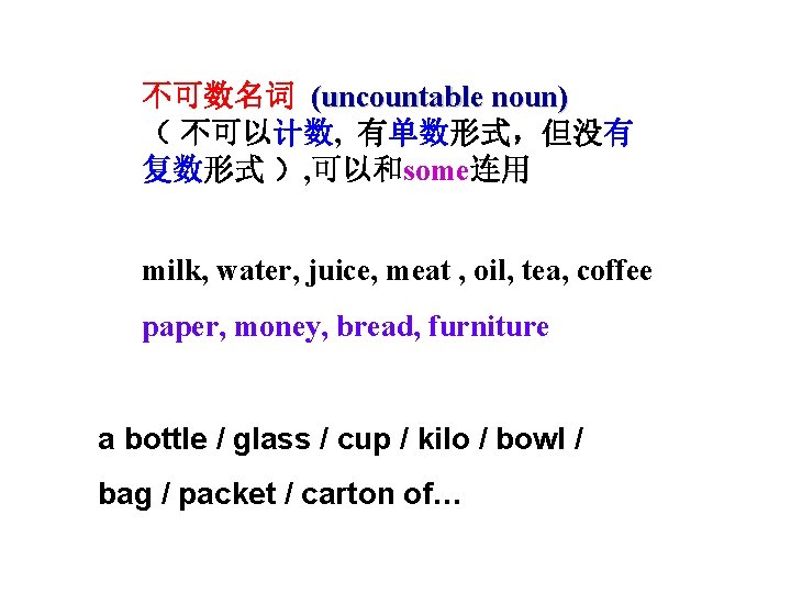 不可数名词 (uncountable noun) （ 不可以计数, 有单数形式，但没有 复数形式 ）, 可以和some连用 milk, water, juice, meat ,