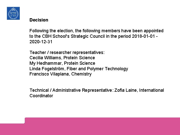 Decision Following the election, the following members have been appointed to the CBH School's