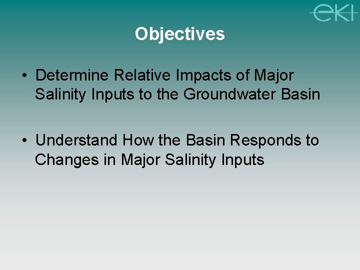 Objectives • Determine Relative Impacts of Major Salinity Inputs to the Groundwater Basin •