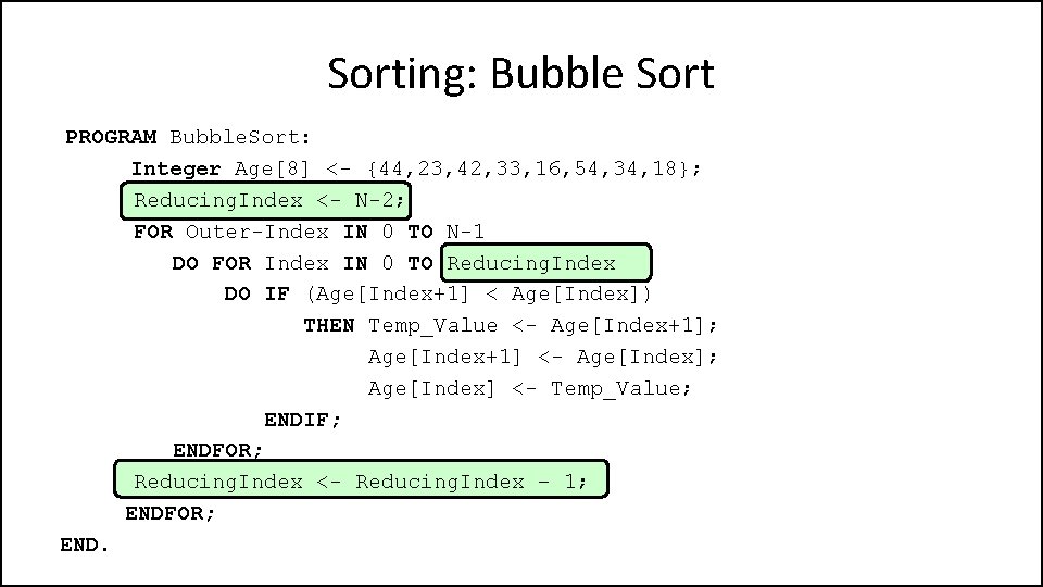 Sorting: Bubble Sort PROGRAM Bubble. Sort: Integer Age[8] <- {44, 23, 42, 33, 16,