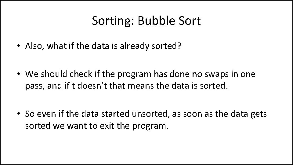 Sorting: Bubble Sort • Also, what if the data is already sorted? • We