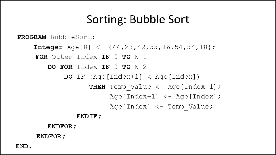 Sorting: Bubble Sort PROGRAM Bubble. Sort: Integer Age[8] <- {44, 23, 42, 33, 16,