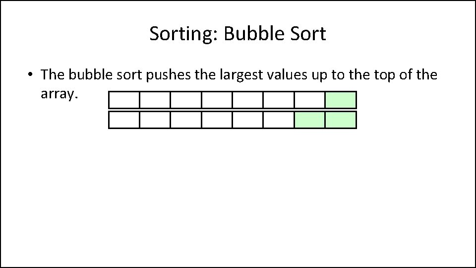 Sorting: Bubble Sort • The bubble sort pushes the largest values up to the