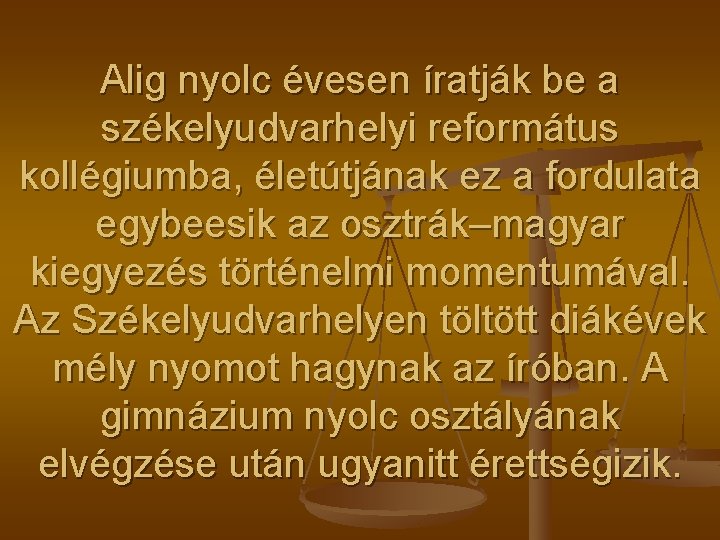 Alig nyolc évesen íratják be a székelyudvarhelyi református kollégiumba, életútjának ez a fordulata egybeesik