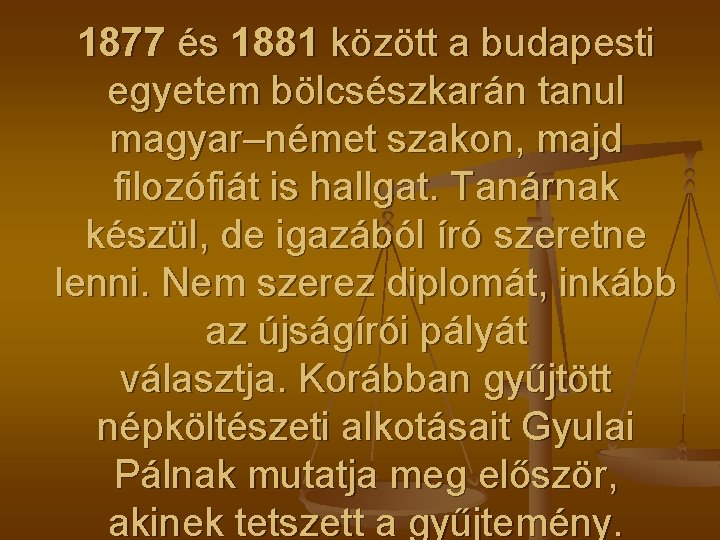 1877 és 1881 között a budapesti egyetem bölcsészkarán tanul magyar–német szakon, majd filozófiát is