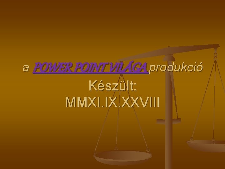 a POWER POINT VILÁGA produkció Készült: MMXI. IX. XXVIII 