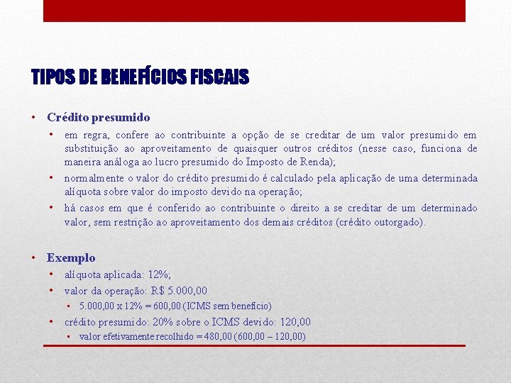 TIPOS DE BENEFÍCIOS FISCAIS • Crédito presumido • em regra, confere ao contribuinte a