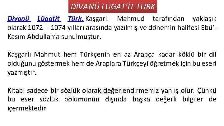 DİVANÜ LÜGAT’İT TÜRK Divanü Lügatit Türk, Kaşgarlı Mahmud tarafından yaklaşık olarak 1072 – 1074