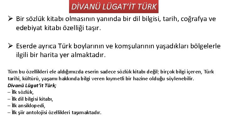 DİVANÜ LÜGAT’İT TÜRK Ø Bir sözlük kitabı olmasının yanında bir dil bilgisi, tarih, coğrafya