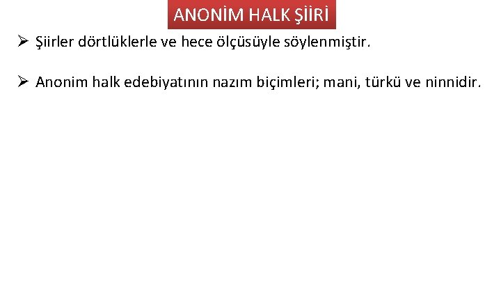 ANONİM HALK ŞİİRİ Ø Şiirler dörtlüklerle ve hece ölçüsüyle söylenmiştir. Ø Anonim halk edebiyatının