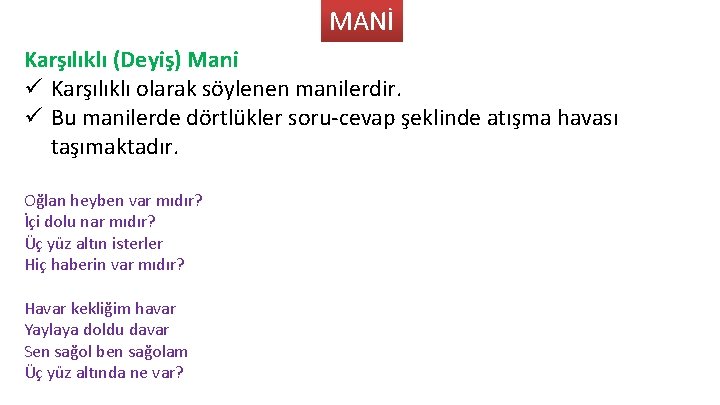 MANİ Karşılıklı (Deyiş) Mani ü Karşılıklı olarak söylenen manilerdir. ü Bu manilerde dörtlükler soru