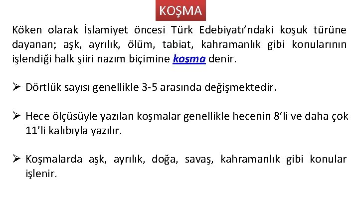 KOŞMA Köken olarak İslamiyet öncesi Türk Edebiyatı’ndaki koşuk türüne dayanan; aşk, ayrılık, ölüm, tabiat,