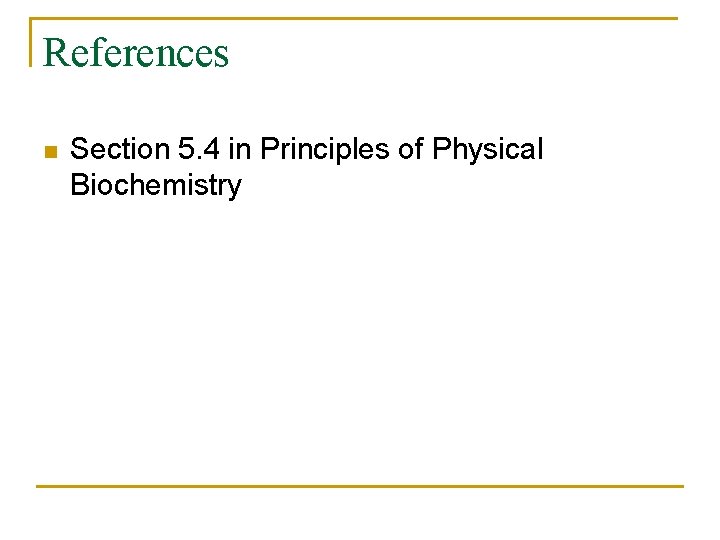 References n Section 5. 4 in Principles of Physical Biochemistry 