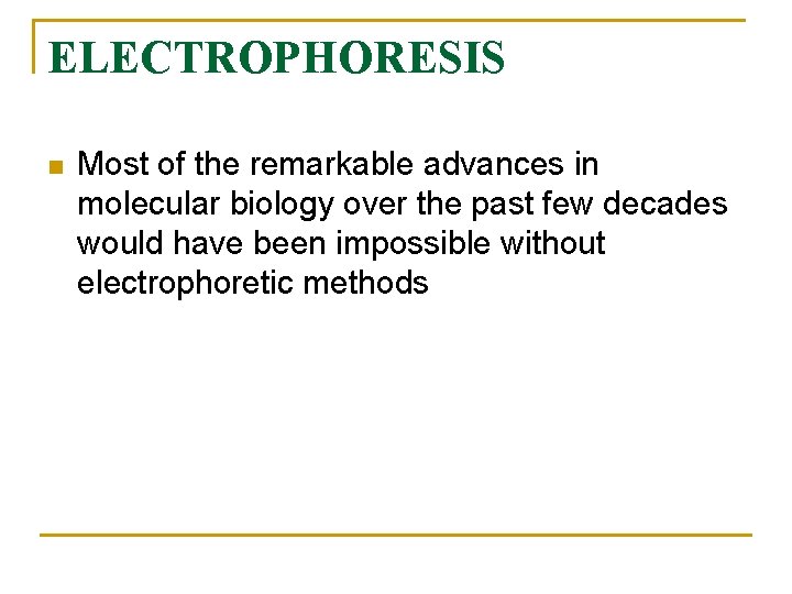 ELECTROPHORESIS n Most of the remarkable advances in molecular biology over the past few