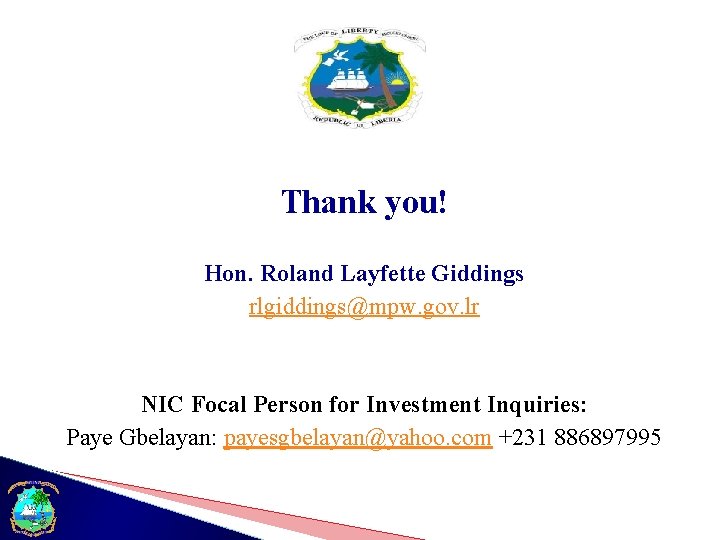 Thank you! Hon. Roland Layfette Giddings rlgiddings@mpw. gov. lr NIC Focal Person for Investment