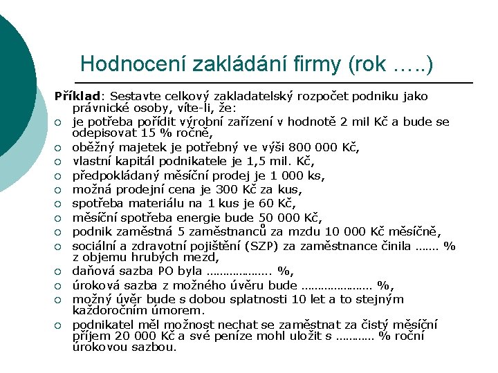 Hodnocení zakládání firmy (rok …. . ) Příklad: Sestavte celkový zakladatelský rozpočet podniku jako