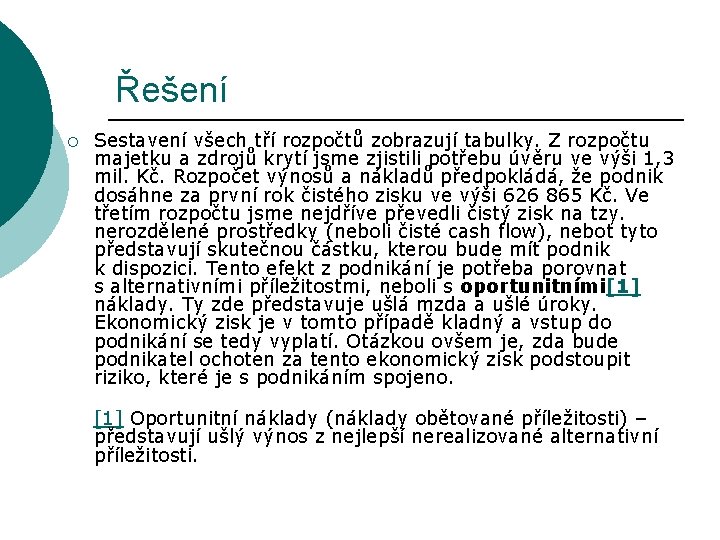 Řešení ¡ Sestavení všech tří rozpočtů zobrazují tabulky. Z rozpočtu majetku a zdrojů krytí