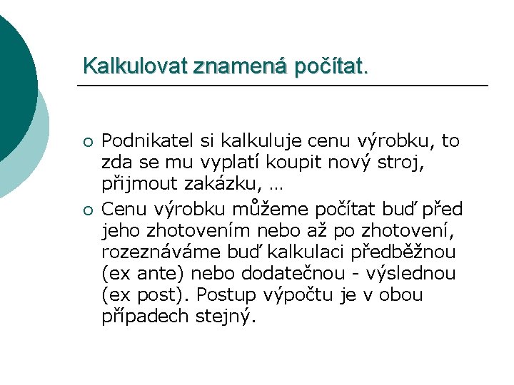 Kalkulovat znamená počítat. ¡ ¡ Podnikatel si kalkuluje cenu výrobku, to zda se mu