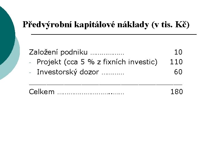 Předvýrobní kapitálové náklady (v tis. Kč) Založení podniku ……………… 10 - Projekt (cca 5