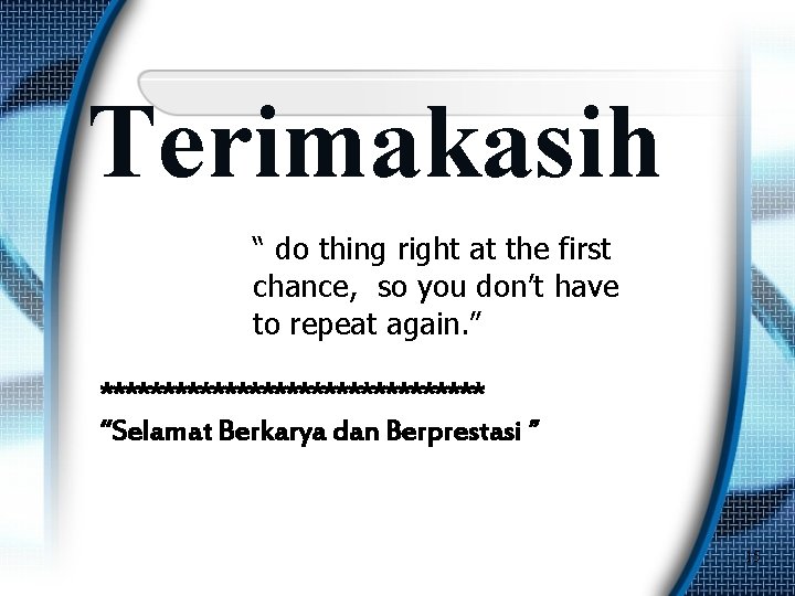 Terimakasih “ do thing right at the first chance, so you don’t have to