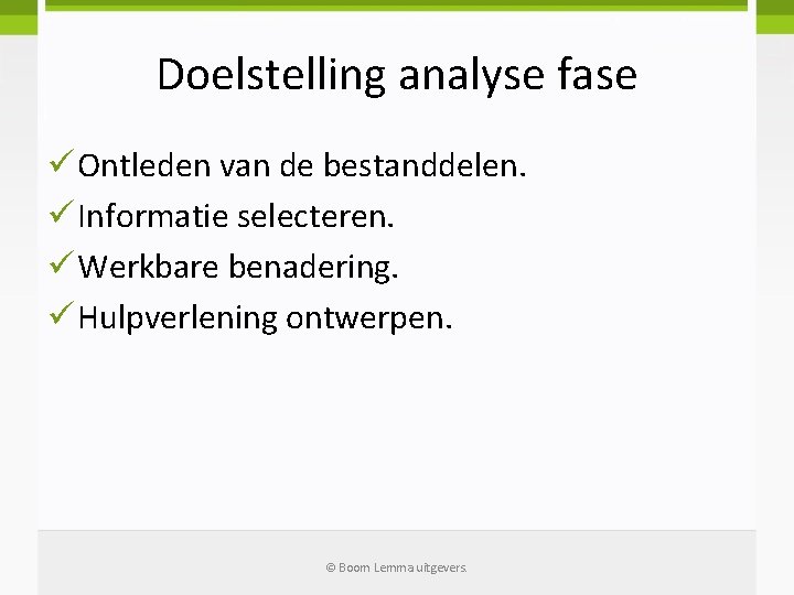 Doelstelling analyse fase ü Ontleden van de bestanddelen. ü Informatie selecteren. ü Werkbare benadering.