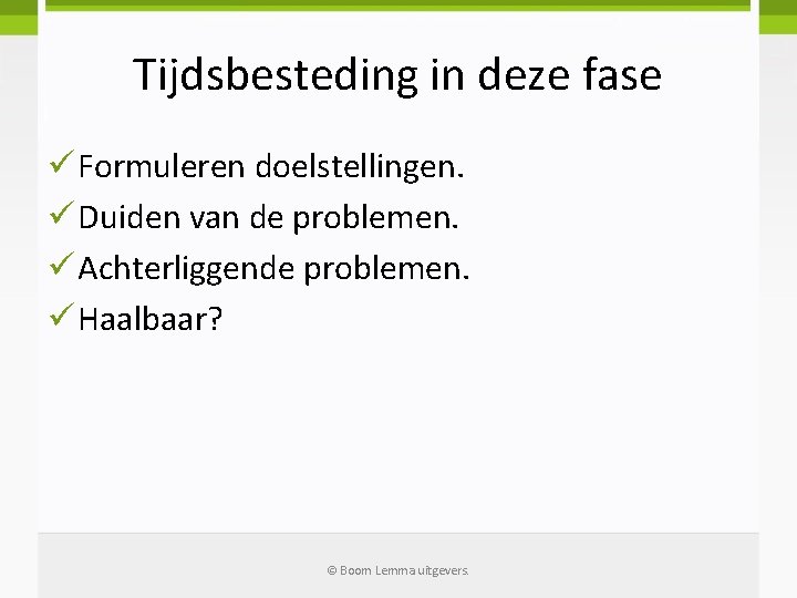 Tijdsbesteding in deze fase ü Formuleren doelstellingen. ü Duiden van de problemen. ü Achterliggende