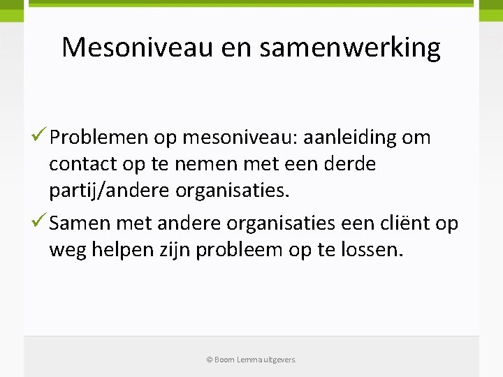 Mesoniveau en samenwerking ü Problemen op mesoniveau: aanleiding om contact op te nemen met